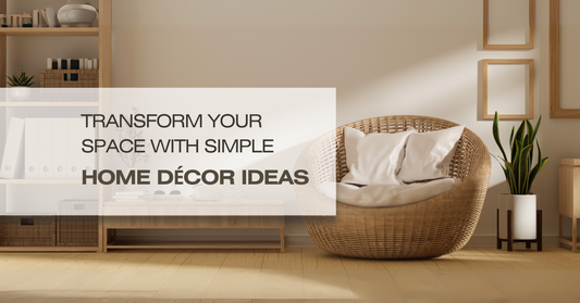 Transform Your Space with Simple Home Décor Ideas